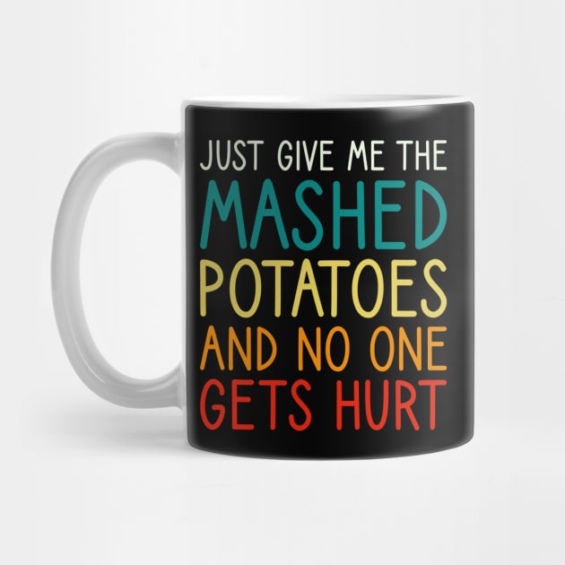 Just Give Me The Mashed Potatoes Funny Thanksgiving Christmas by DragonTees